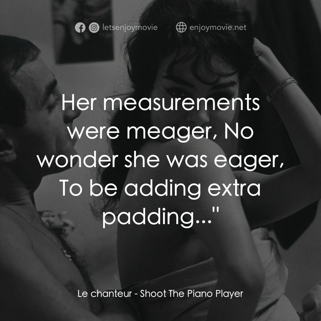 射殺鋼琴師電影對白：Le chanteur:  Her measurements were meager, No wonder she was eager, To be adding