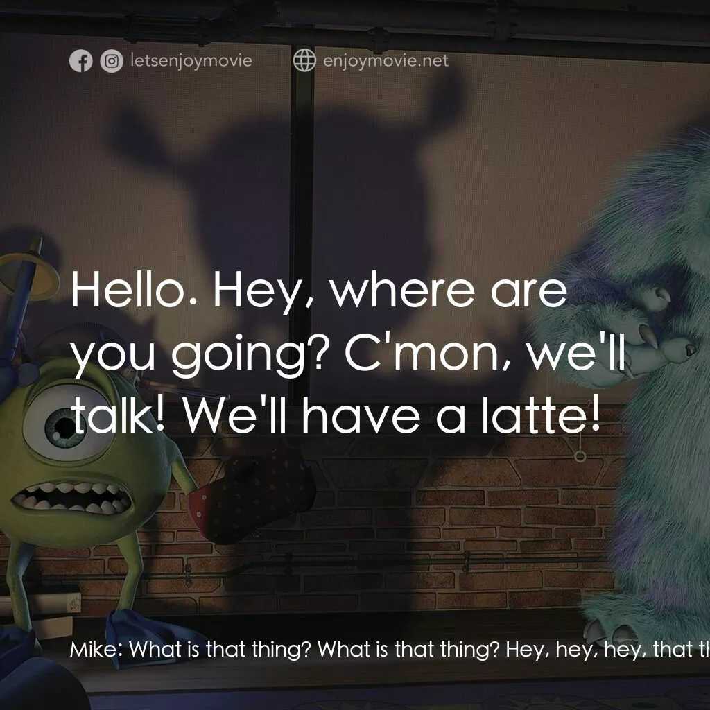 怪獸公司電影對白：Mike:  What is that thing? What is that thing? Hey, hey, hey, that thing is movin