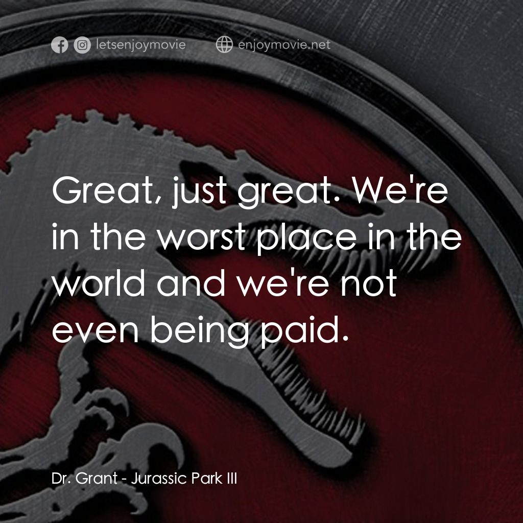 侏羅紀公園 3電影對白：Dr. Grant: Great, just great. We're in the worst place in the world and we're not