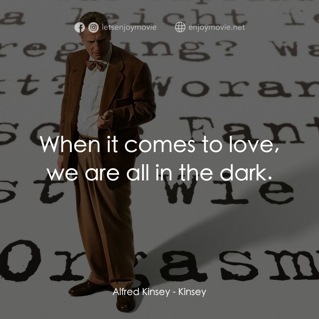 引人入性電影對白：Alfred Kinsey: When it comes to love, we are all in the dark.