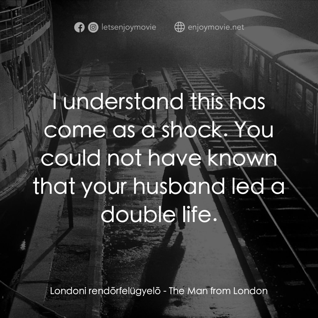 《來自倫敦的男人》經典台詞：Londoni rendõrfelügyelõ: I understand this has com ...