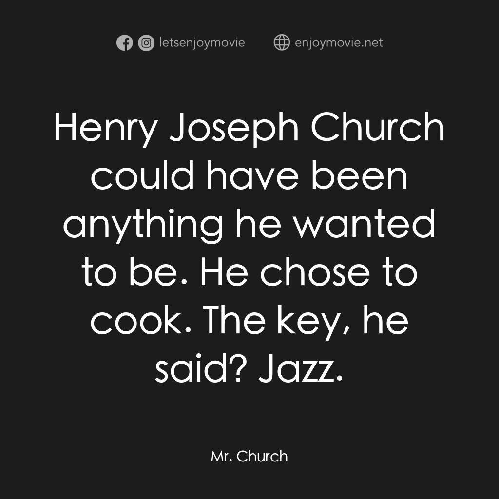 丘奇先生電影對白：Henry Joseph Church could have been anything he wanted to be. He chose to cook. T