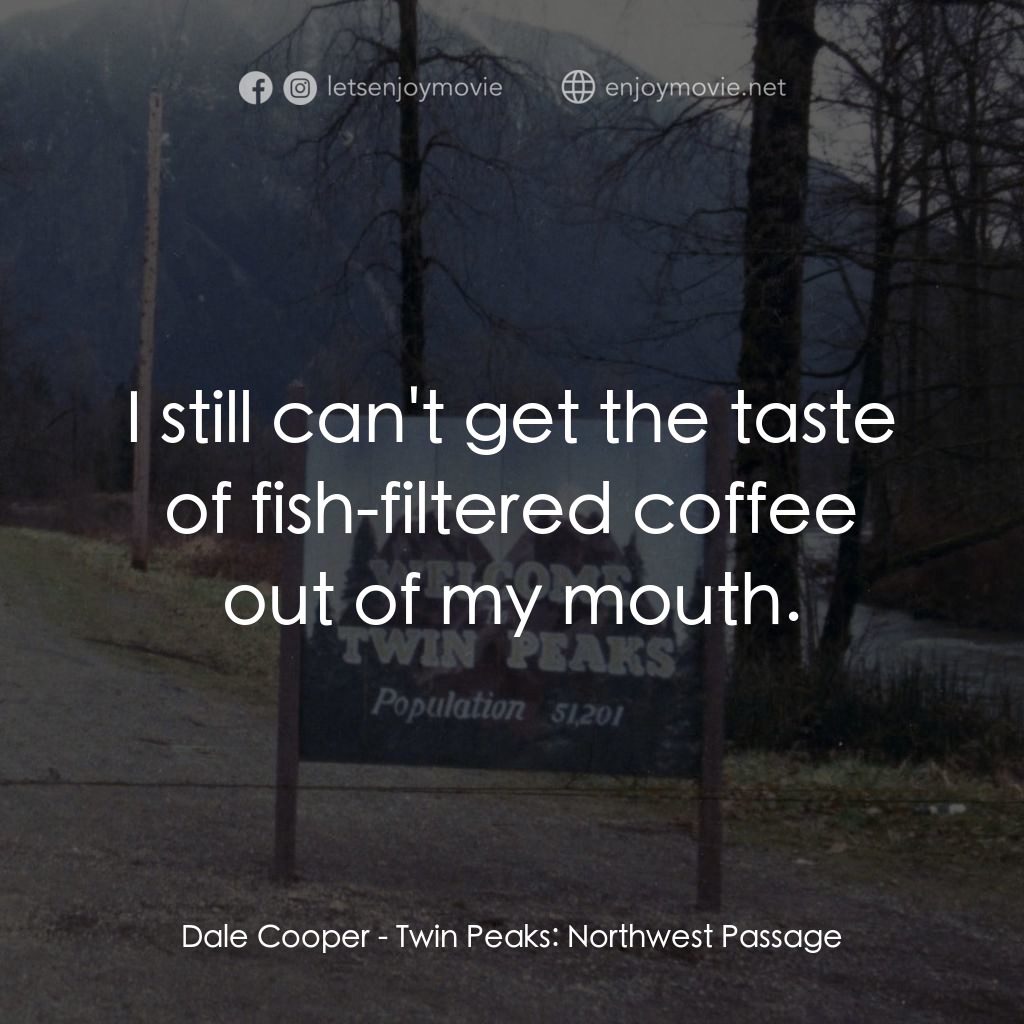 迷離劫電影對白：Dale Cooper: I still can't get the taste of fish-filtered coffee out of my mouth.