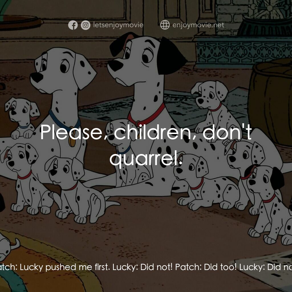 101斑點狗電影對白：Lucky:  Mother! Dad! Patch pushed me in the fireplace. Patch:  Lucky pushed me fi