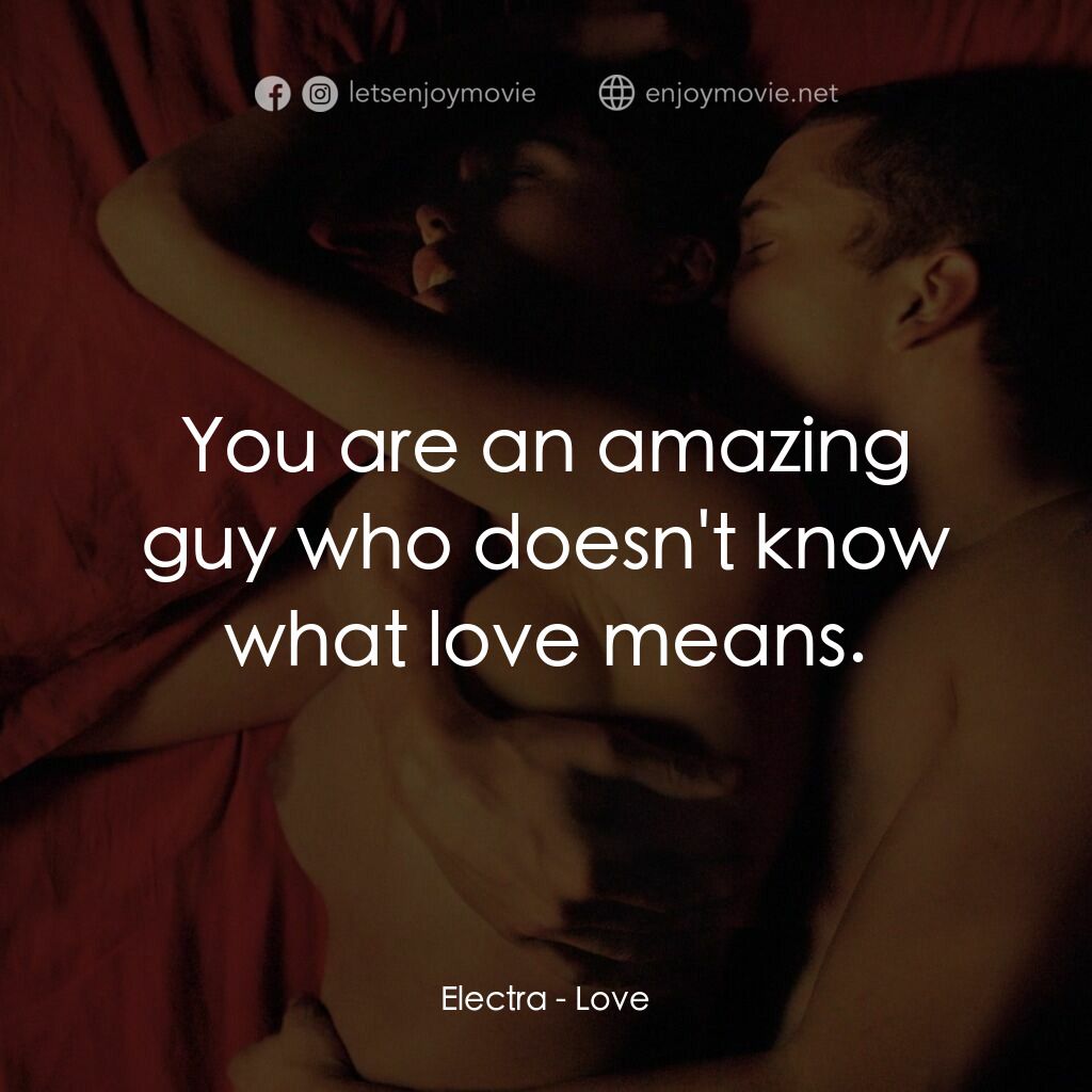 勁凹電影對白：Electra:  You are an amazing guy who doesn't know what love means.