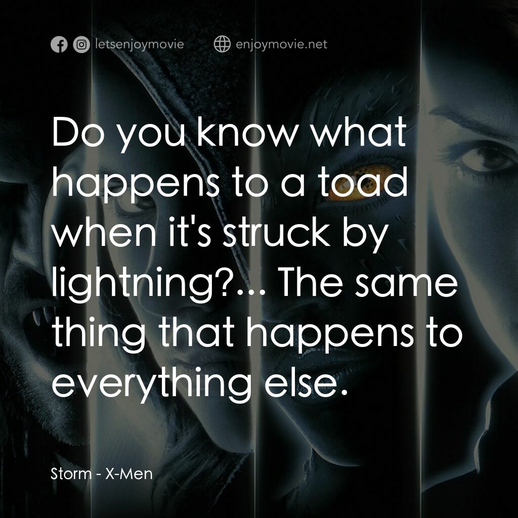變種特攻電影對白：Storm:  Do you know what happens to a toad when it's struck by lightning?... The 
