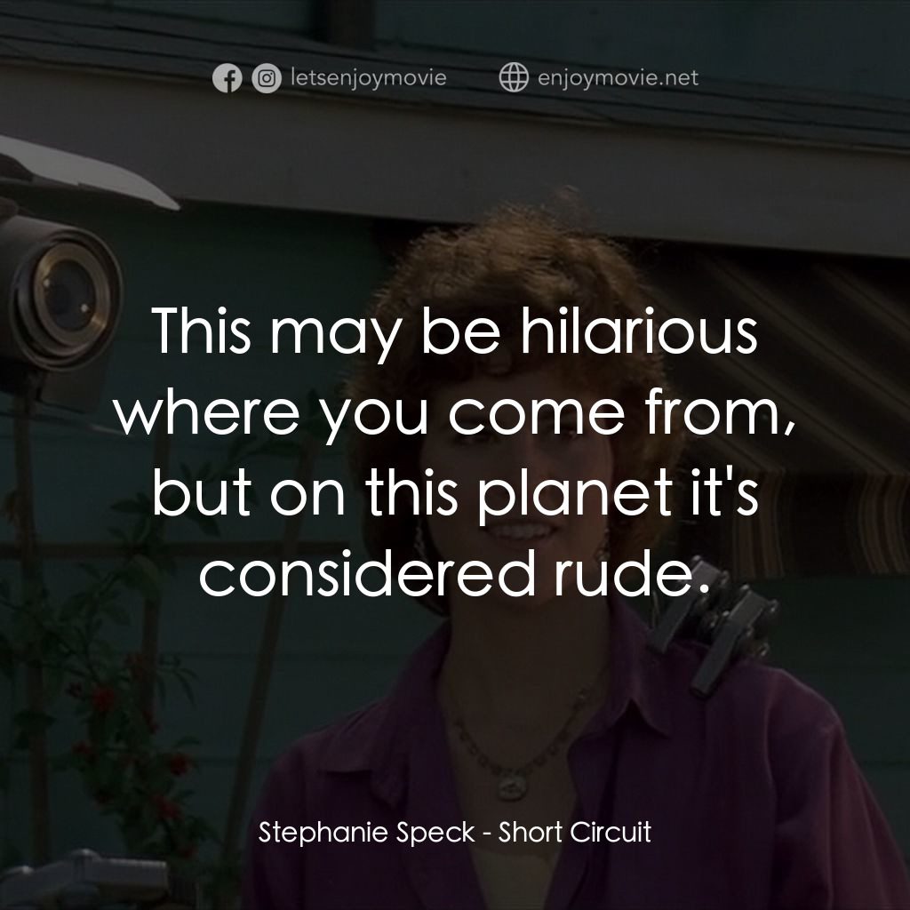 霹靂五號電影對白：Stephanie Speck: This may be hilarious where you come from, but on this planet it