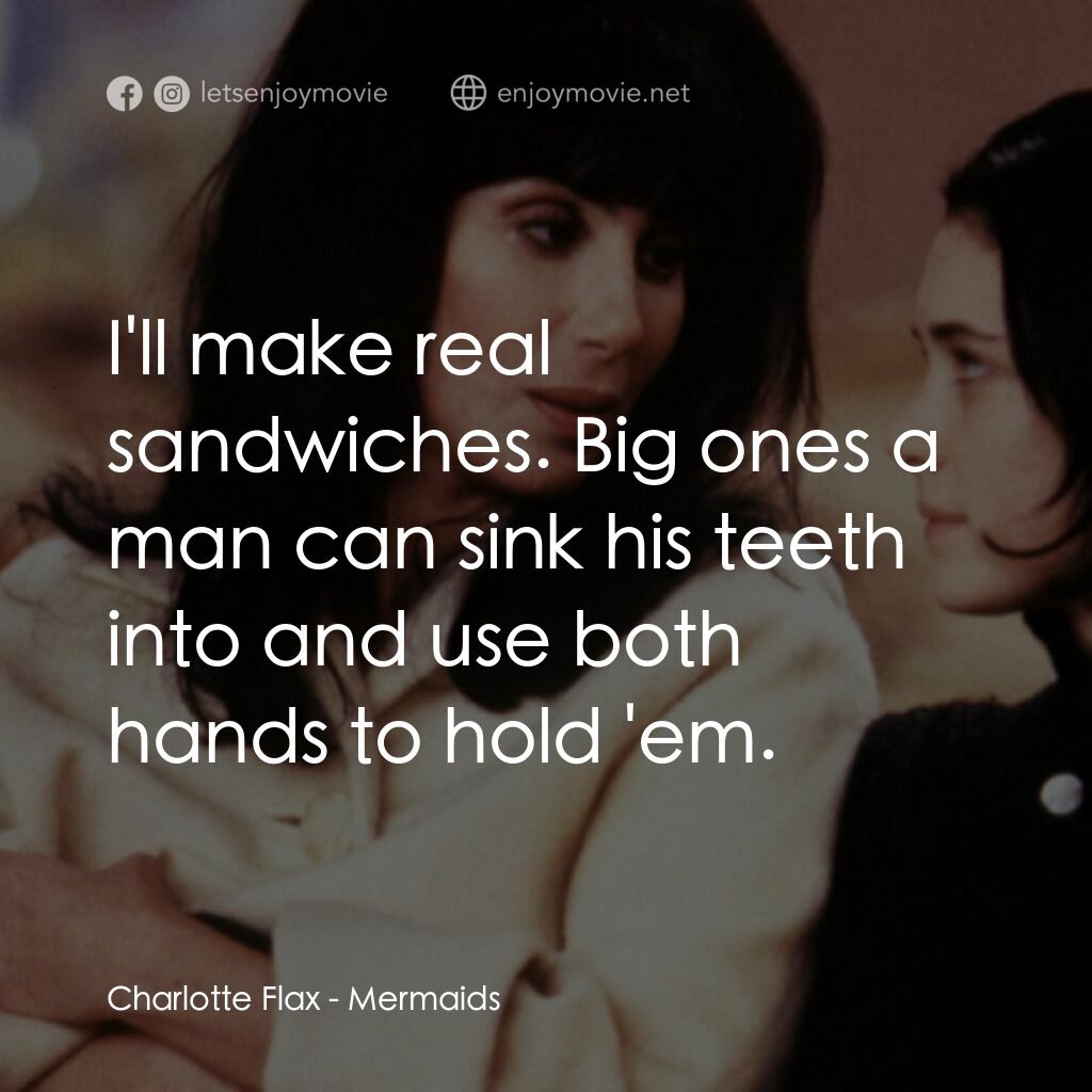 風情媽咪俏女兒電影對白：Charlotte Flax:  I'll make real sandwiches. Big ones a man can sink his teeth int