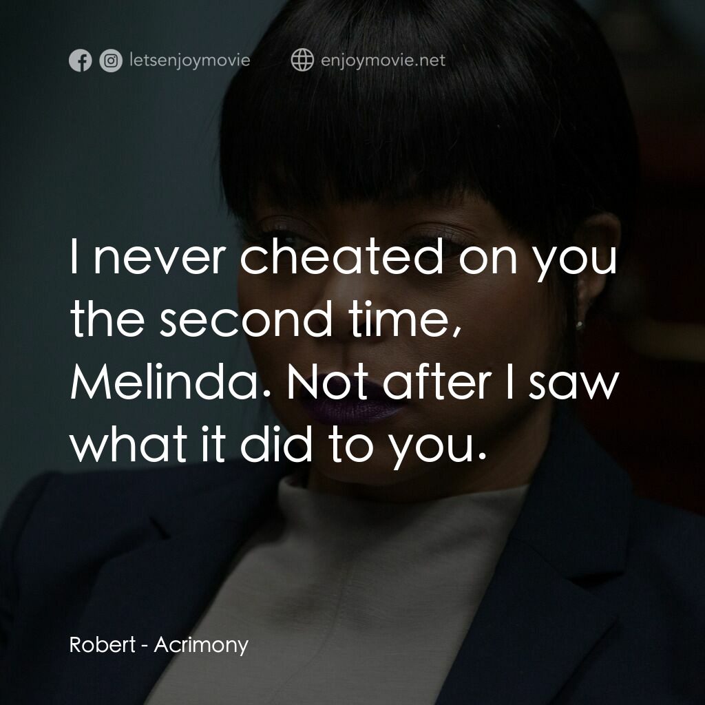 忍無可忍電影對白：Robert:  I never cheated on you the second time, Melinda. Not after I saw what it