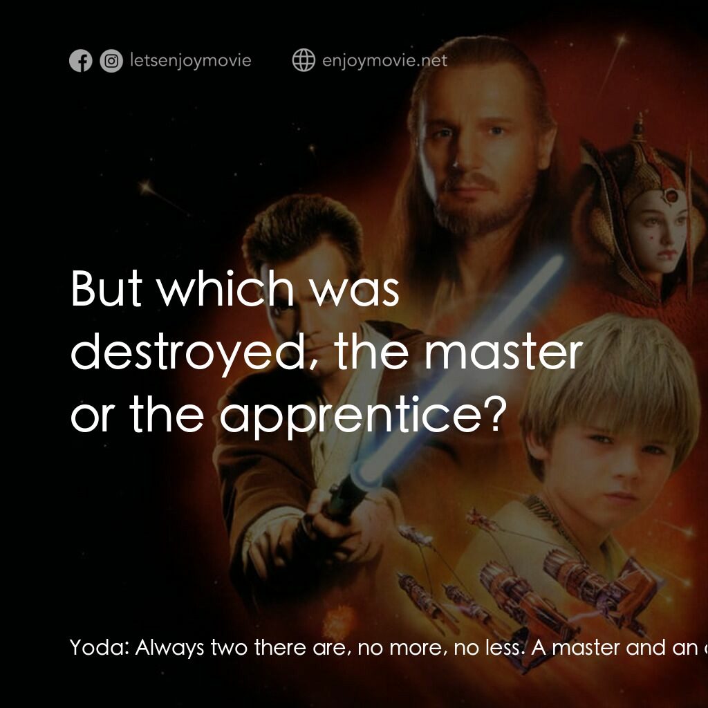 星球大戰前傳：魅影危機電影對白：Yoda:  Always two there are, no more, no less. A master and an apprentice. Mace W