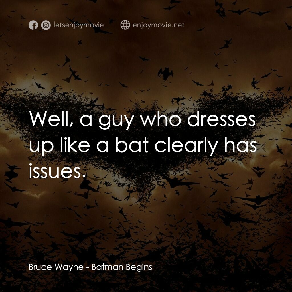 蝙蝠俠—俠影之謎電影對白：Bruce Wayne:  Well, a guy who dresses up like a bat clearly has issues.