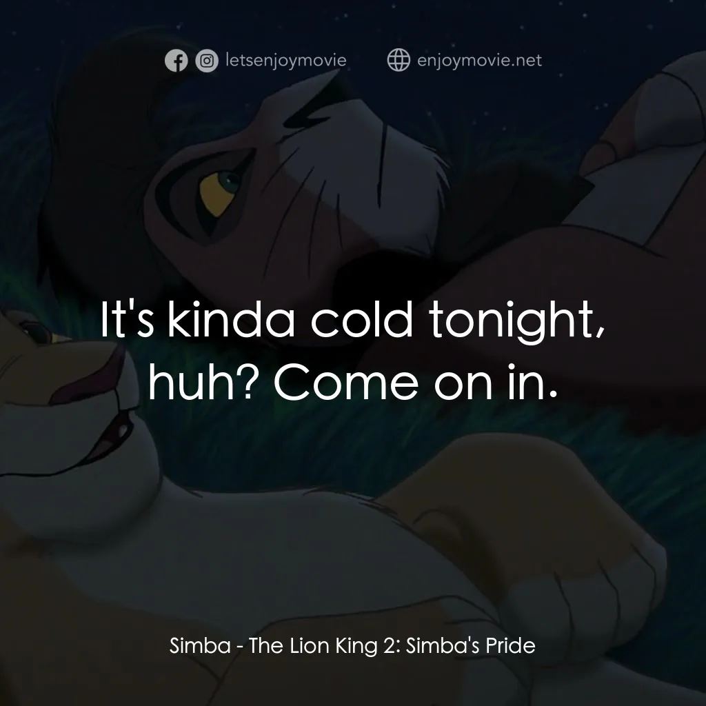 獅子王2：辛巴王國電影對白：Simba: It's kinda cold tonight, huh? Come on in.