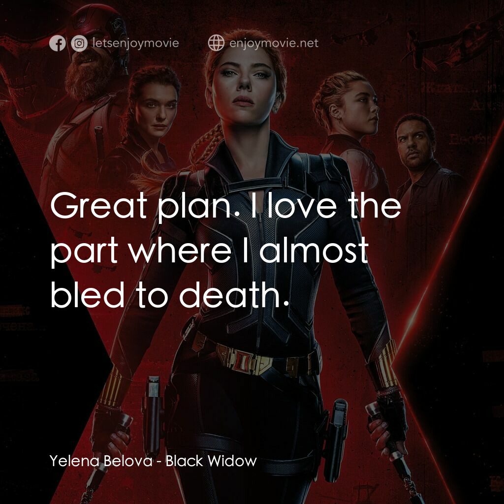 黑寡婦電影對白：Yelena Belova:  Great plan. I love the part where I almost bled to death.