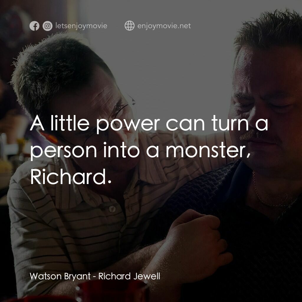 李察·朱威爾事件電影對白：Watson Bryant:  A little power can turn a person into a monster, Richard.