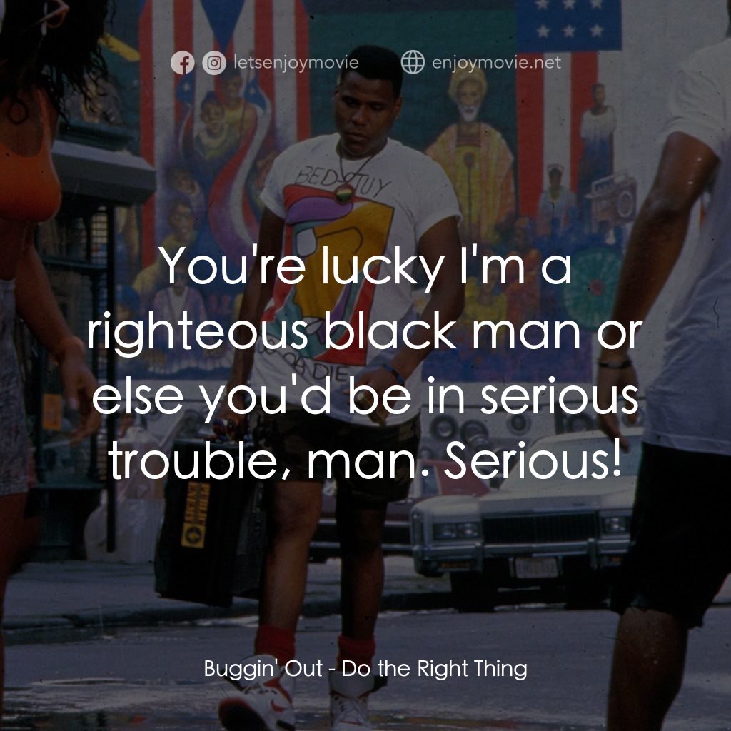 為所應為電影對白：Buggin' Out: You're lucky I'm a righteous black man or else you'd be in serious t