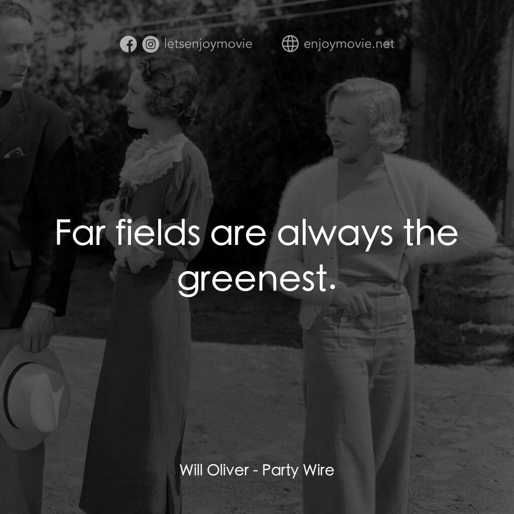 Party Wire電影對白：Will Oliver:  Far fields are always the greenest.