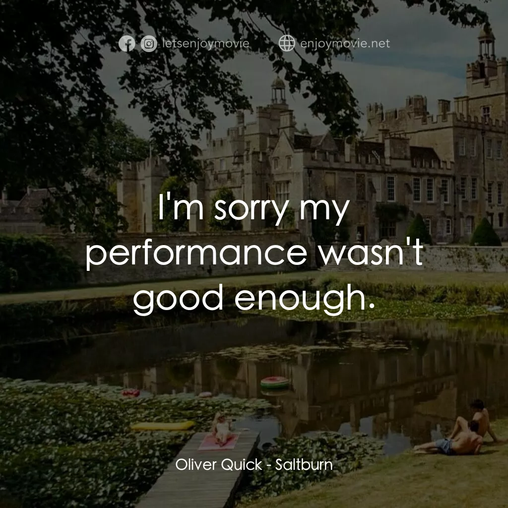 薩特本電影對白：Oliver Quick:  I'm sorry my performance wasn't good enough.