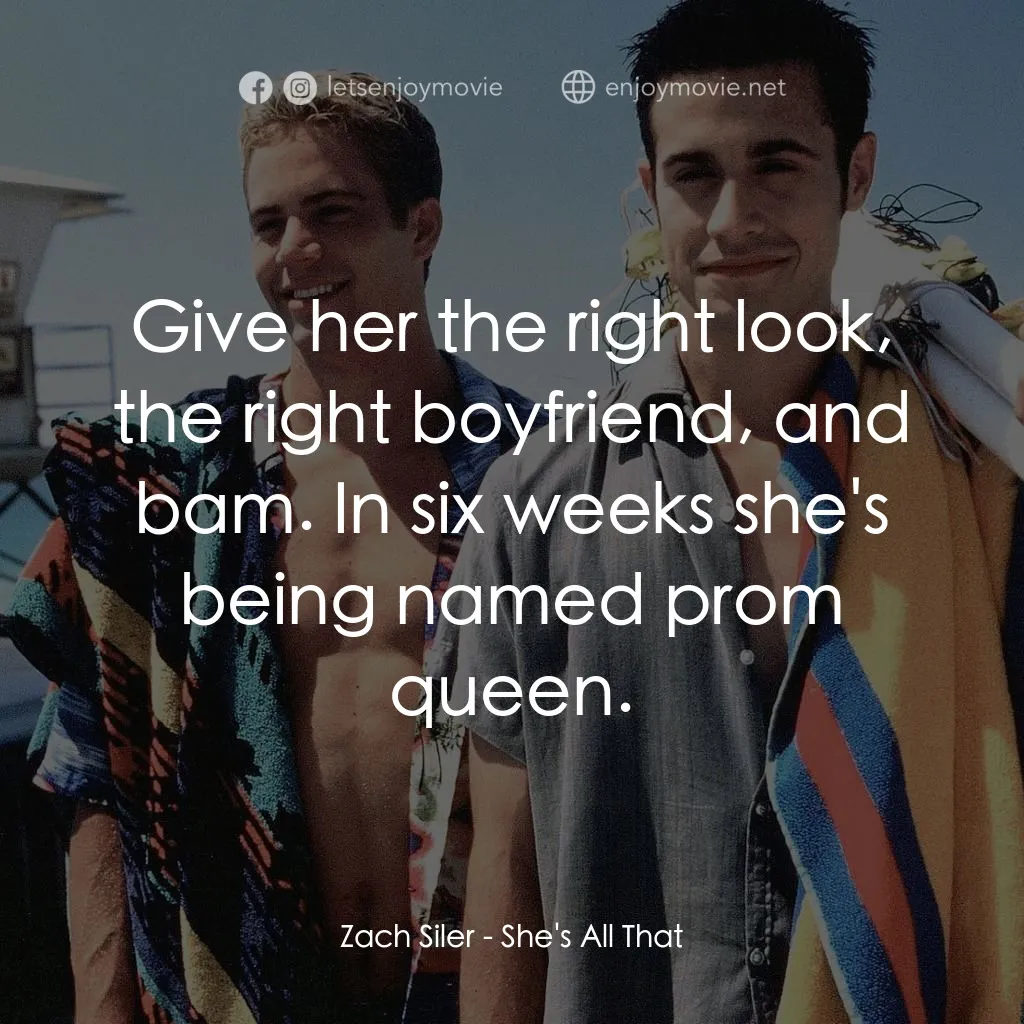 窈窕美眉電影對白：Zach Siler: Give her the right look, the right boyfriend, and bam. In six weeks s