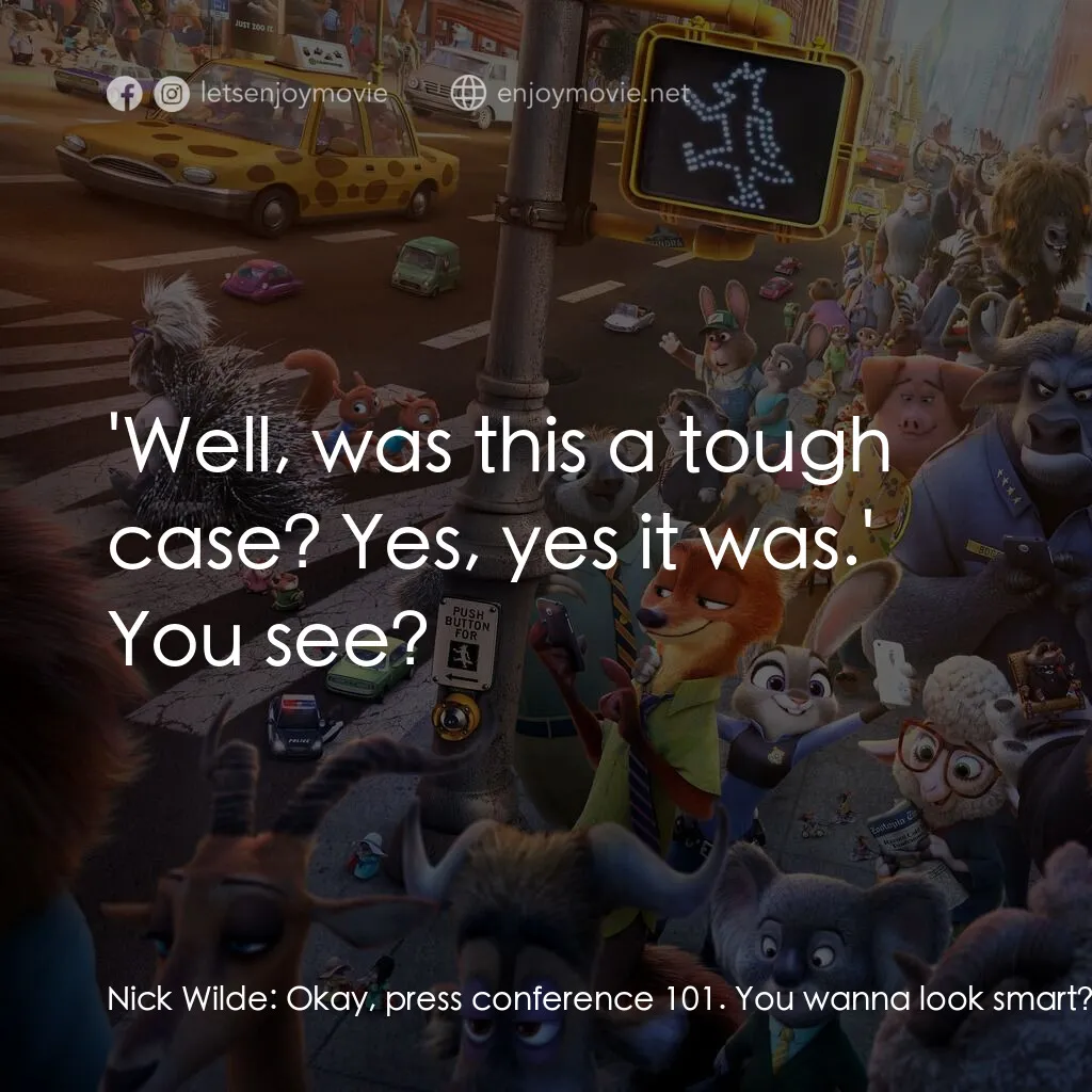 優獸大都會電影對白：Nick Wilde:  Okay, press conference 101. You wanna look smart? Answer their quest