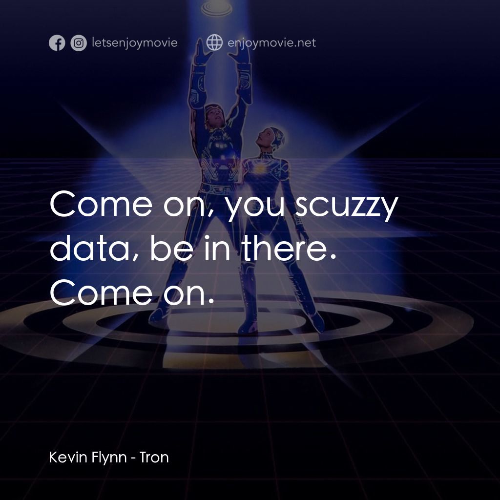 電子世界爭霸戰電影對白：Kevin Flynn: Come on, you scuzzy data, be in there. Come on.