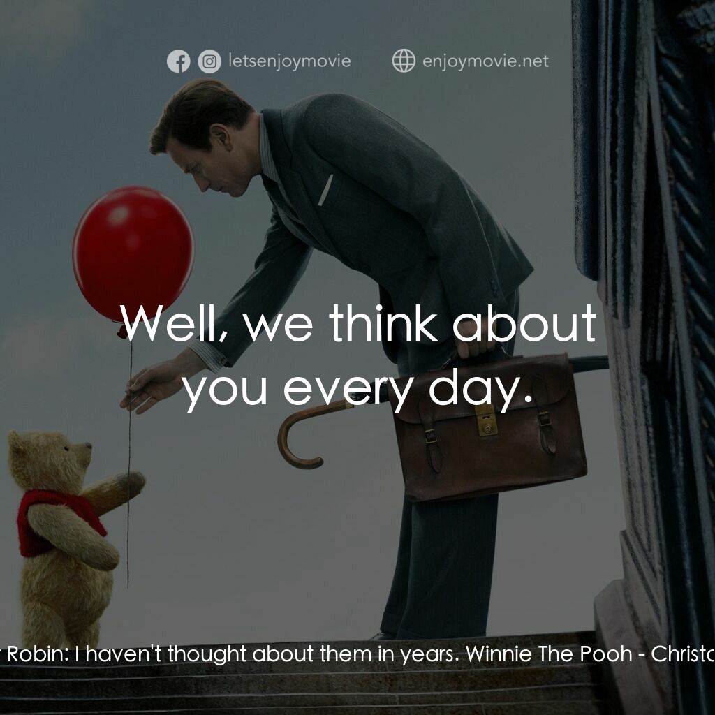 維尼與我電影對白：Christopher Robin:  I haven't thought about them in years. Winnie The Pooh:  Well