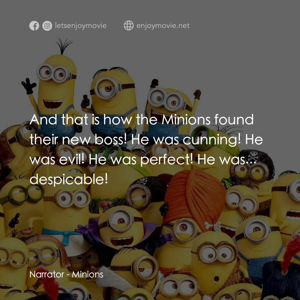 迷你兵團電影對白：Narrator:  And that is how the Minions found their new boss! He was cunning! He w
