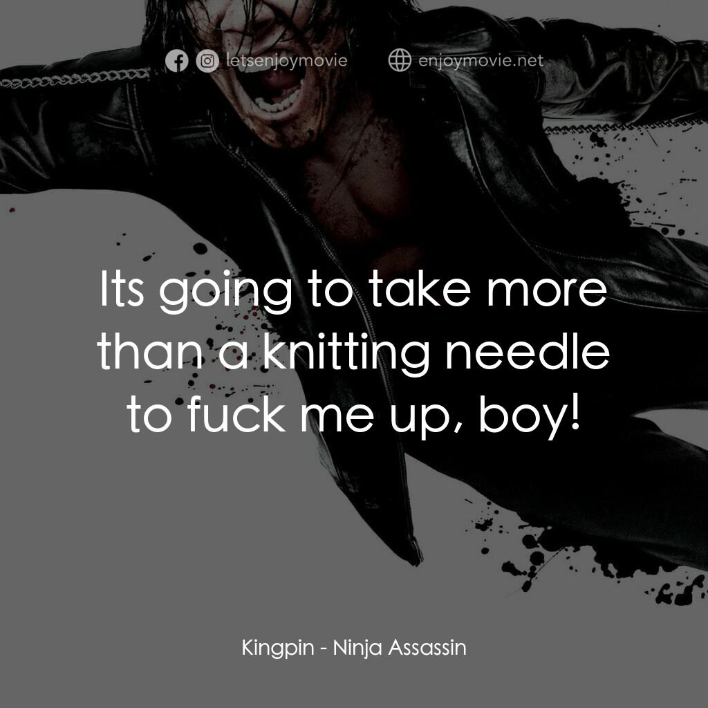 忍者刺客電影對白：Kingpin:  Its going to take more than a knitting needle to fuck me up, boy!