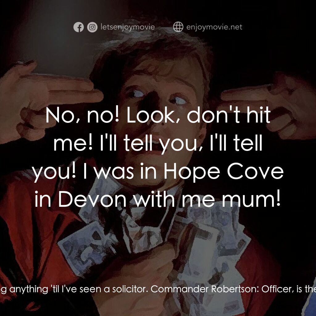 The Supergrass電影對白：Commander Robertson:  Where did you get that suntan, Dennis? Dennis Carter:  On h