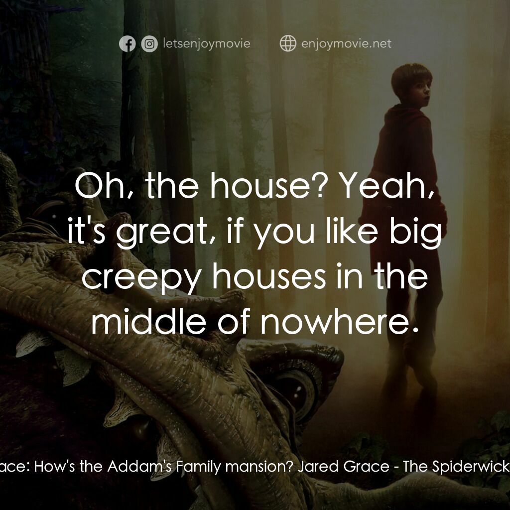 奇幻精靈事件簿電影對白：Richard Grace:  How's the Addam's Family mansion? Jared Grace:  Oh, the house? Ye
