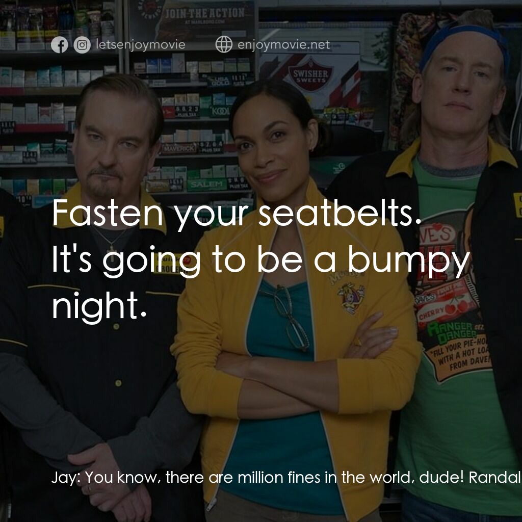 瘋狂店員 3電影對白：Jay:  You know, there are million fines in the world, dude! Randal:  Millions of 