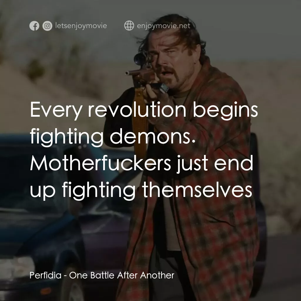 一戰再戰電影對白：Perfidia:  Every revolution begins fighting demons. Motherfuckers just end up fig