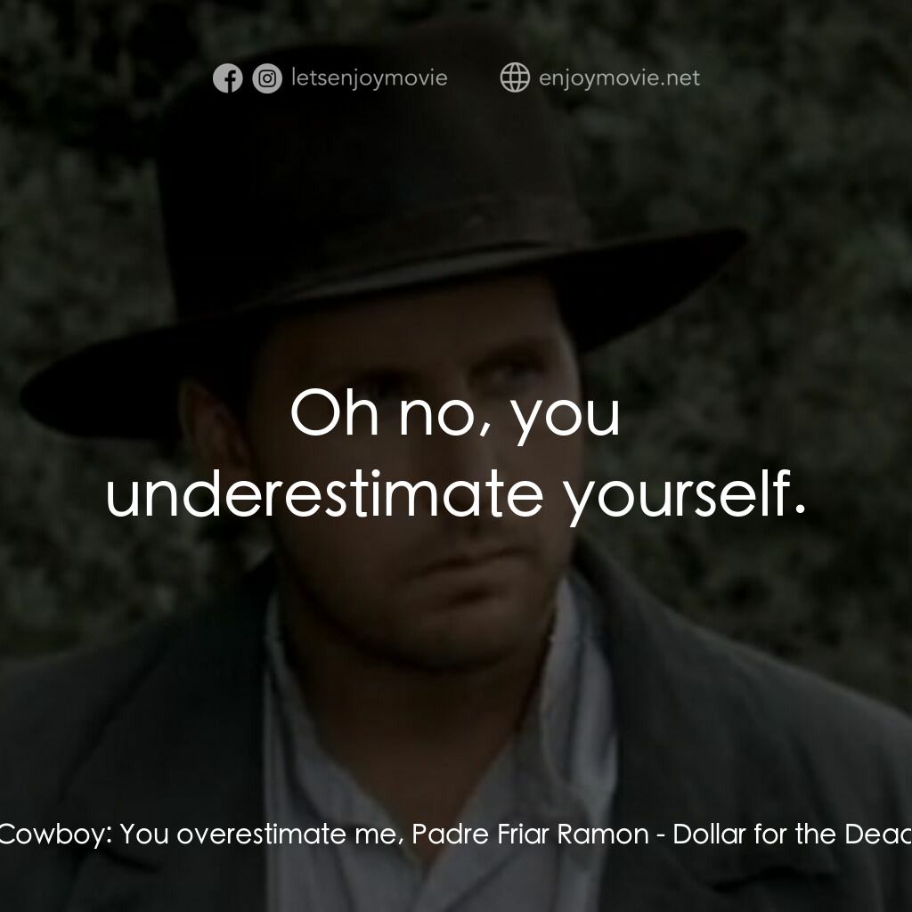 荒野黃金大鏢客電影對白：Cowboy:  You overestimate me, Padre Friar Ramon:  Oh no, you underestimate yourse