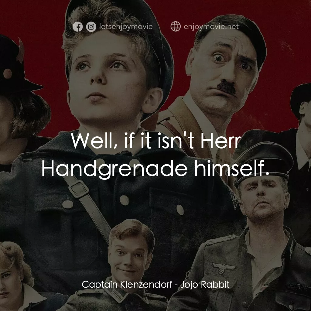 陽光兔仔兵電影對白：Captain Klenzendorf:  Well, if it isn't Herr Handgrenade himself.