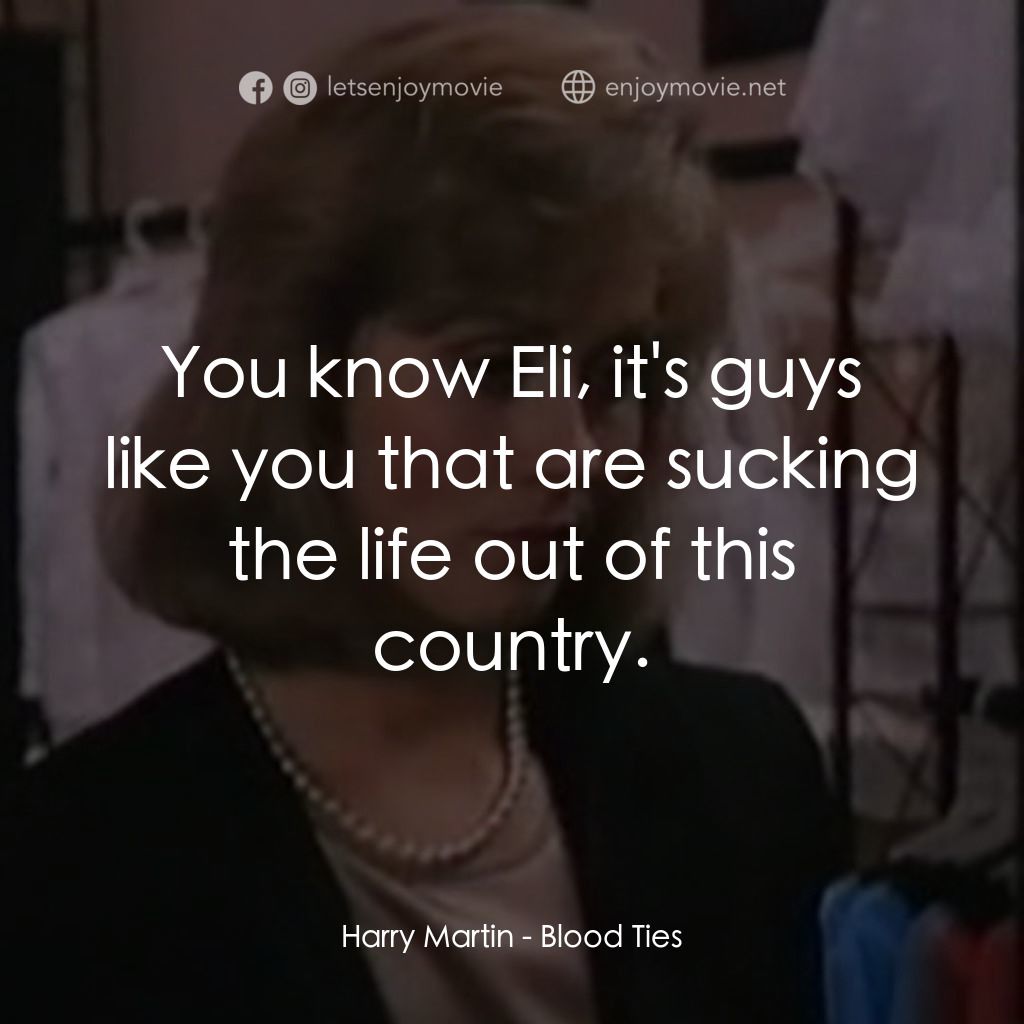 Blood Ties電影對白：Harry Martin: You know Eli, it's guys like you that are sucking the life out of t