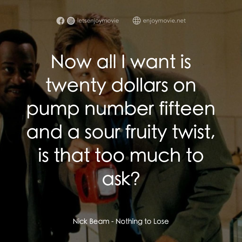 《再無可失》經典台詞：Nick Beam: Now all I want is twenty dollars on pum ...