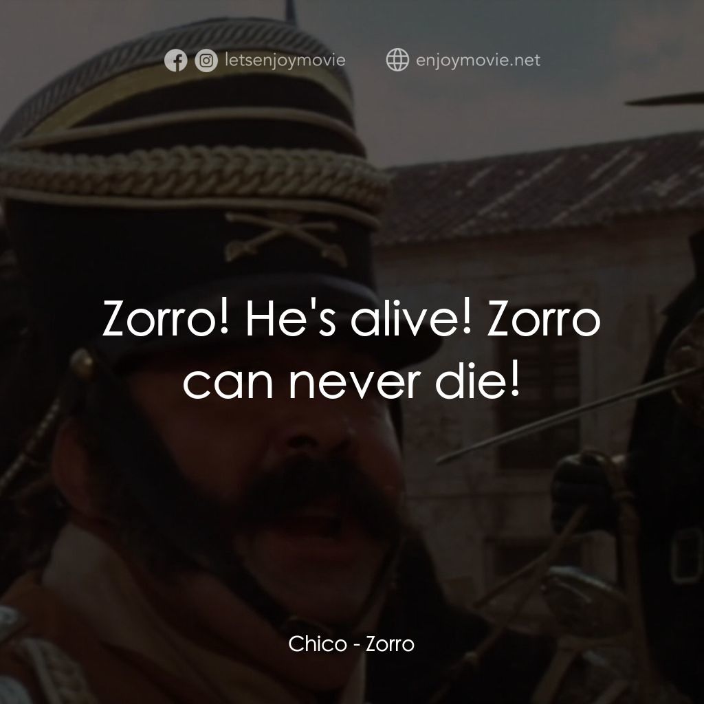 佐羅電影對白：Chico: Zorro! He's alive! Zorro can never die!