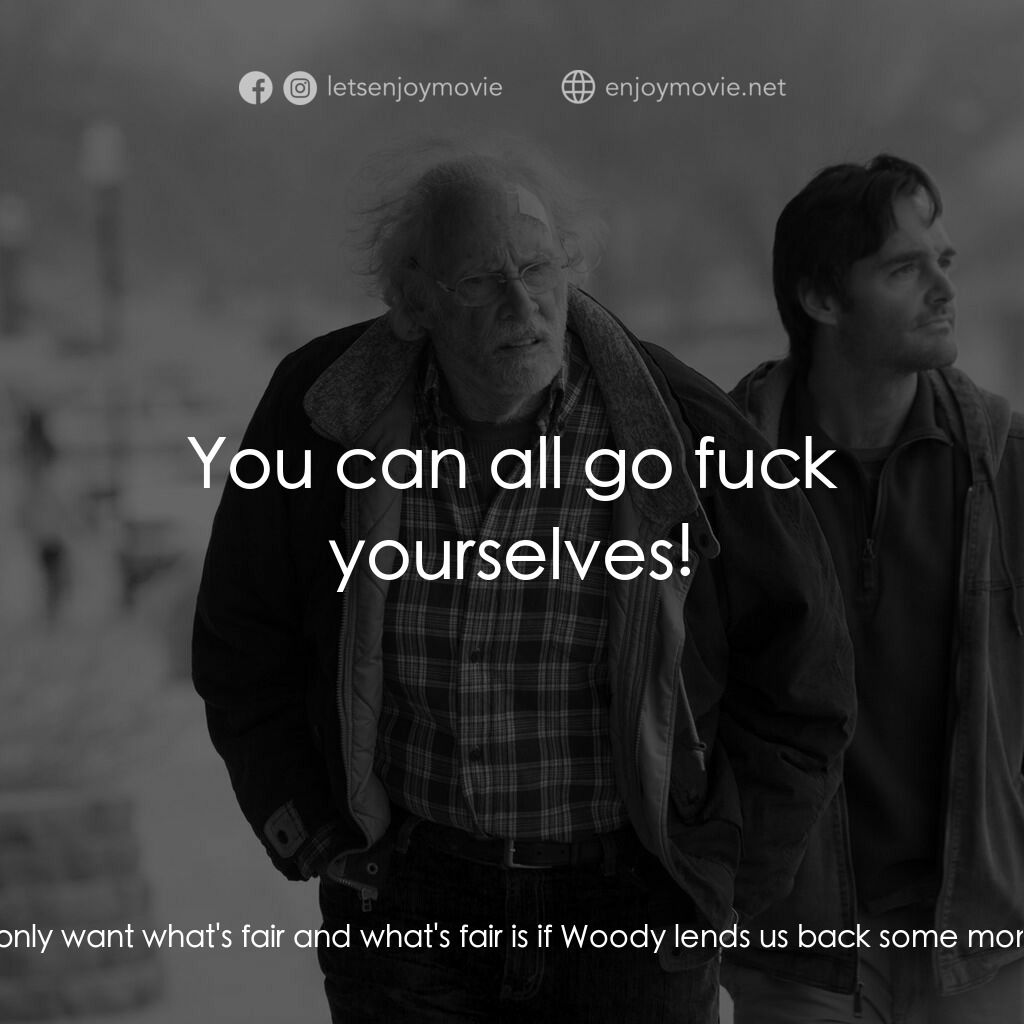 內布拉斯加電影對白：Aunt Betty:  Now Kate, we only want what's fair and what's fair is if Woody lends