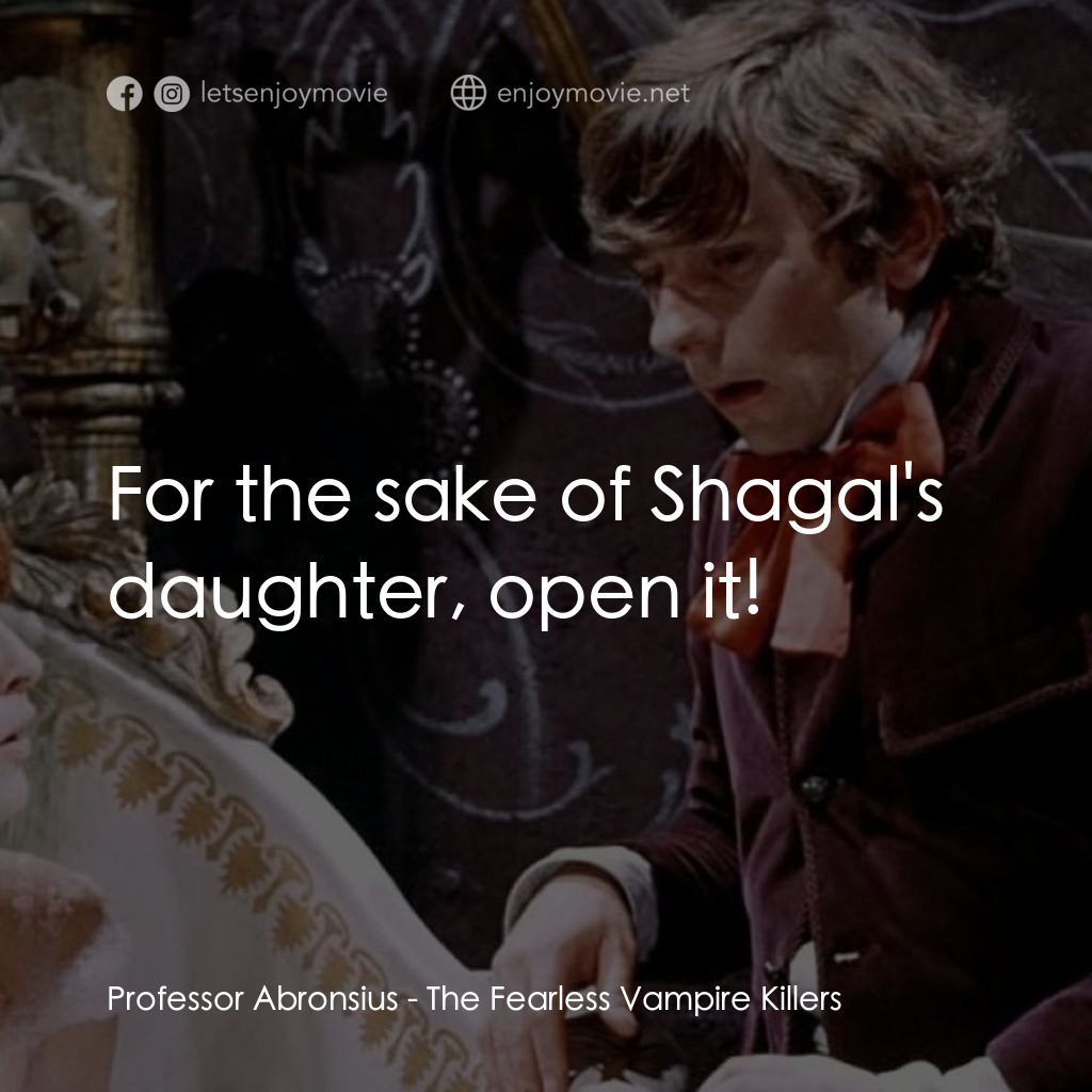天師捉妖電影對白：Professor Abronsius: For the sake of Shagal's daughter, open it!