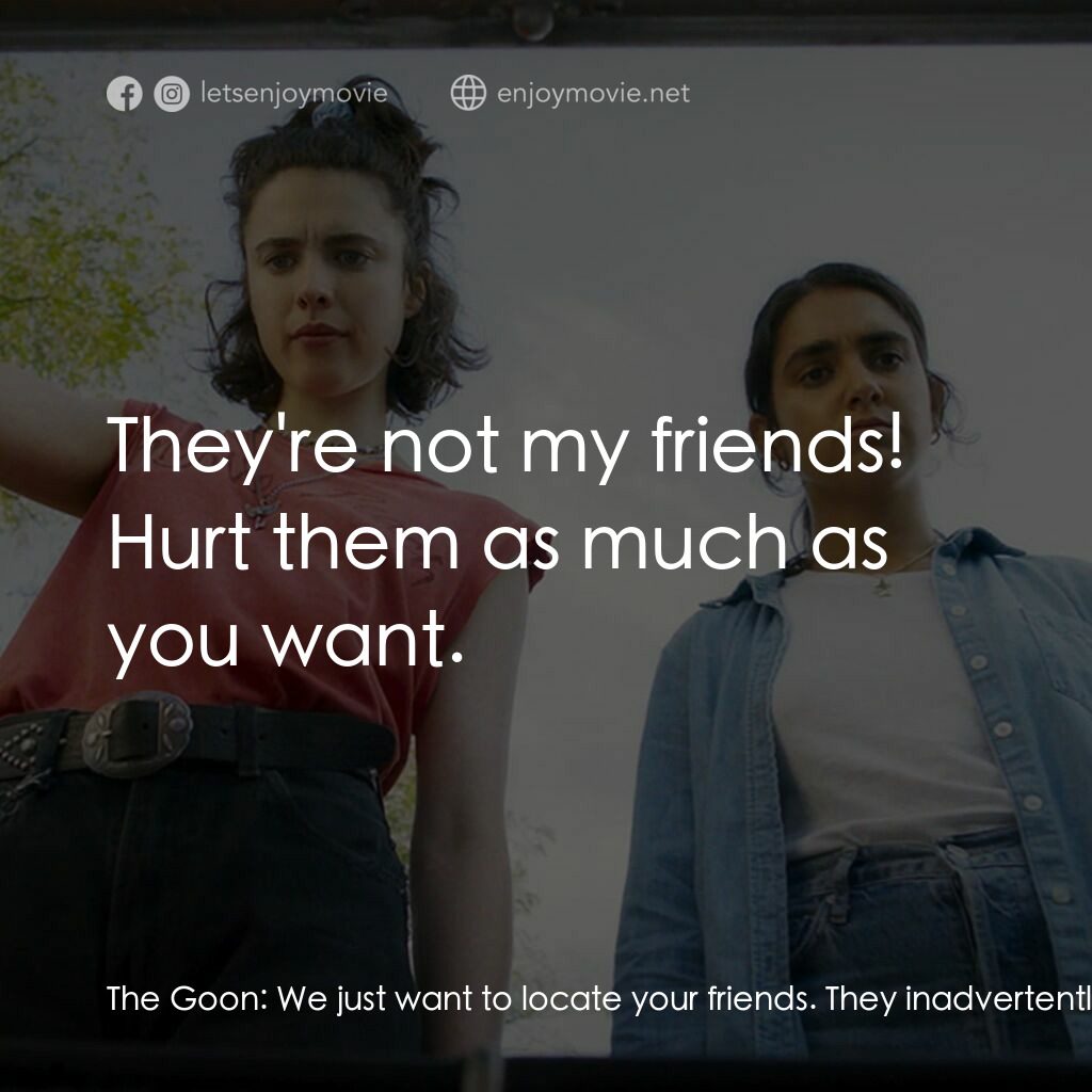 浪跡女孩電影對白：The Goon:  We just want to locate your friends. They inadvertently took something