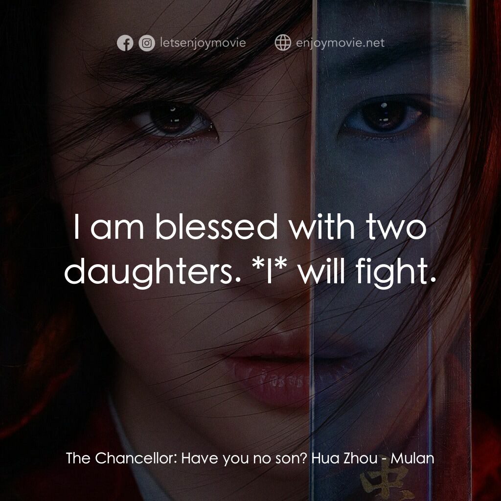 花木蘭電影對白：The Chancellor:  Have you no son? Hua Zhou:  I am blessed with two daughters. *I*