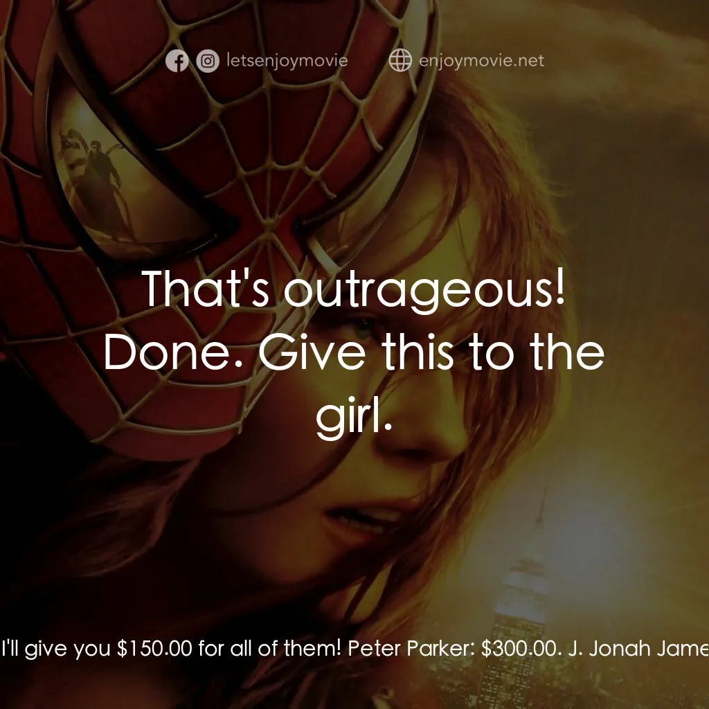 蜘蛛人2電影對白：J. Jonah Jameson:  I'll give you $150.00 for all of them! Peter Parker:  $300.00.
