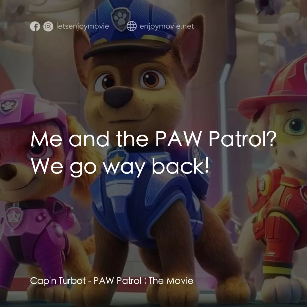 《汪汪隊立大功大電影》經典台詞：Cap'n Turbot: Me and the PAW Patrol? We go way ...