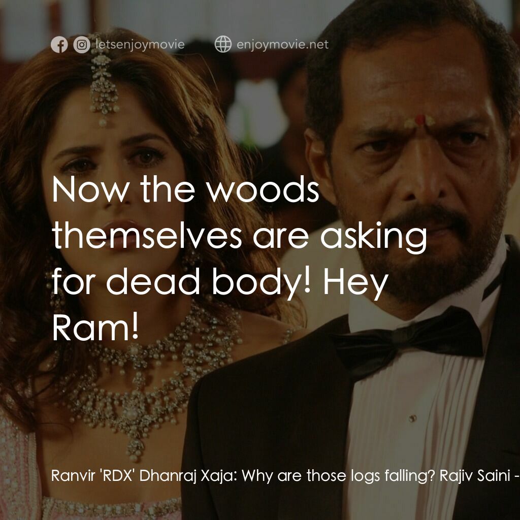我女神來自黑幫電影對白：Ranvir 'RDX' Dhanraj Xaja:  Why are those logs falling? Rajiv Saini:  Now the woo