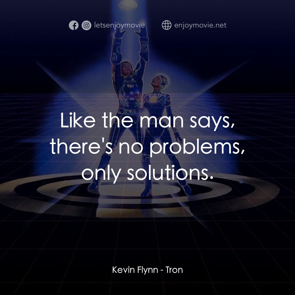 電子世界爭霸戰電影對白：Kevin Flynn:  Like the man says, there's no problems, only solutions.