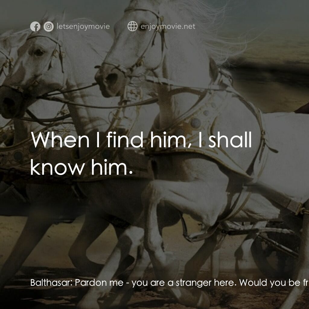 賓漢電影對白：Balthasar:  Pardon me - you are a stranger here. Would you be from Nazareth? Juda