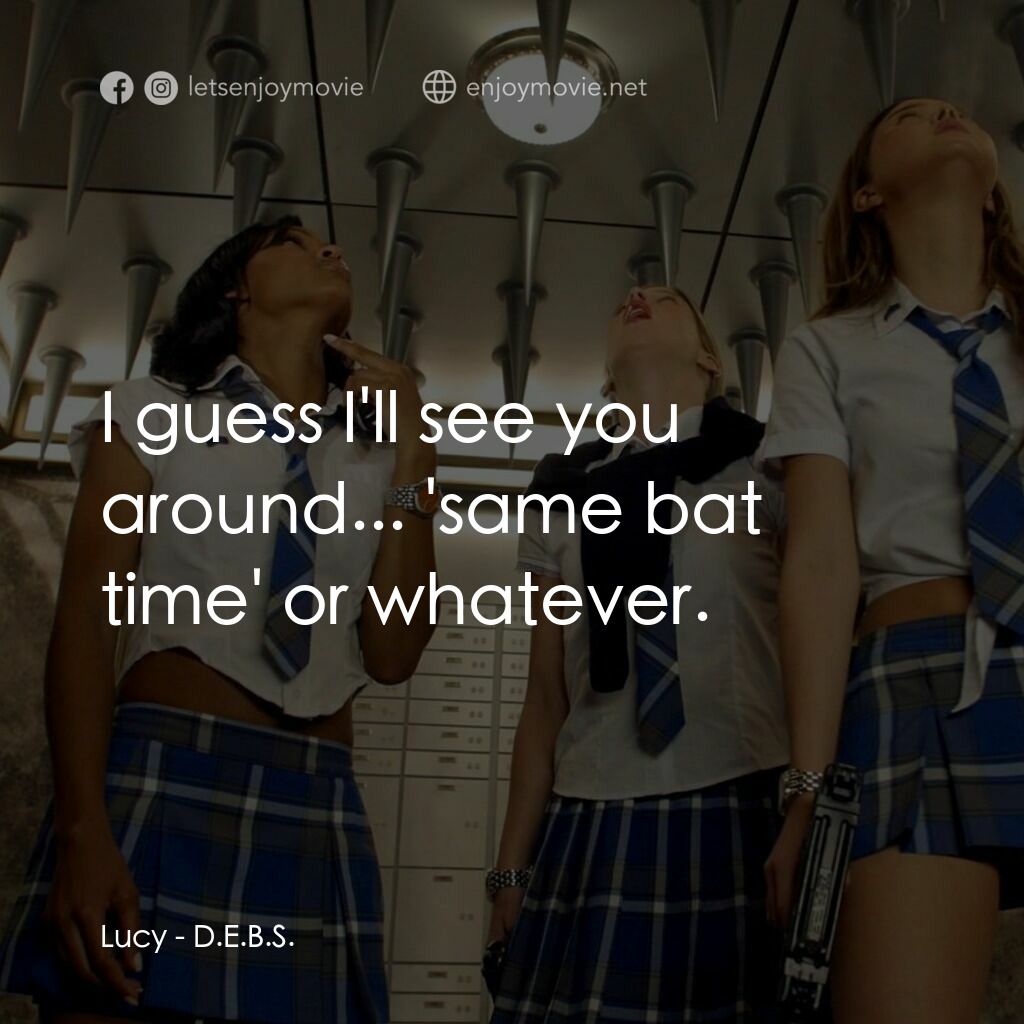 高校女特務電影對白：Lucy:  I guess I'll see you around... 'same bat time' or whatever.