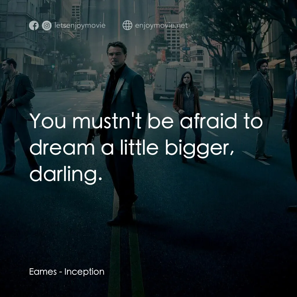 潛行凶間電影對白：Eames:  You mustn't be afraid to dream a little bigger, darling.