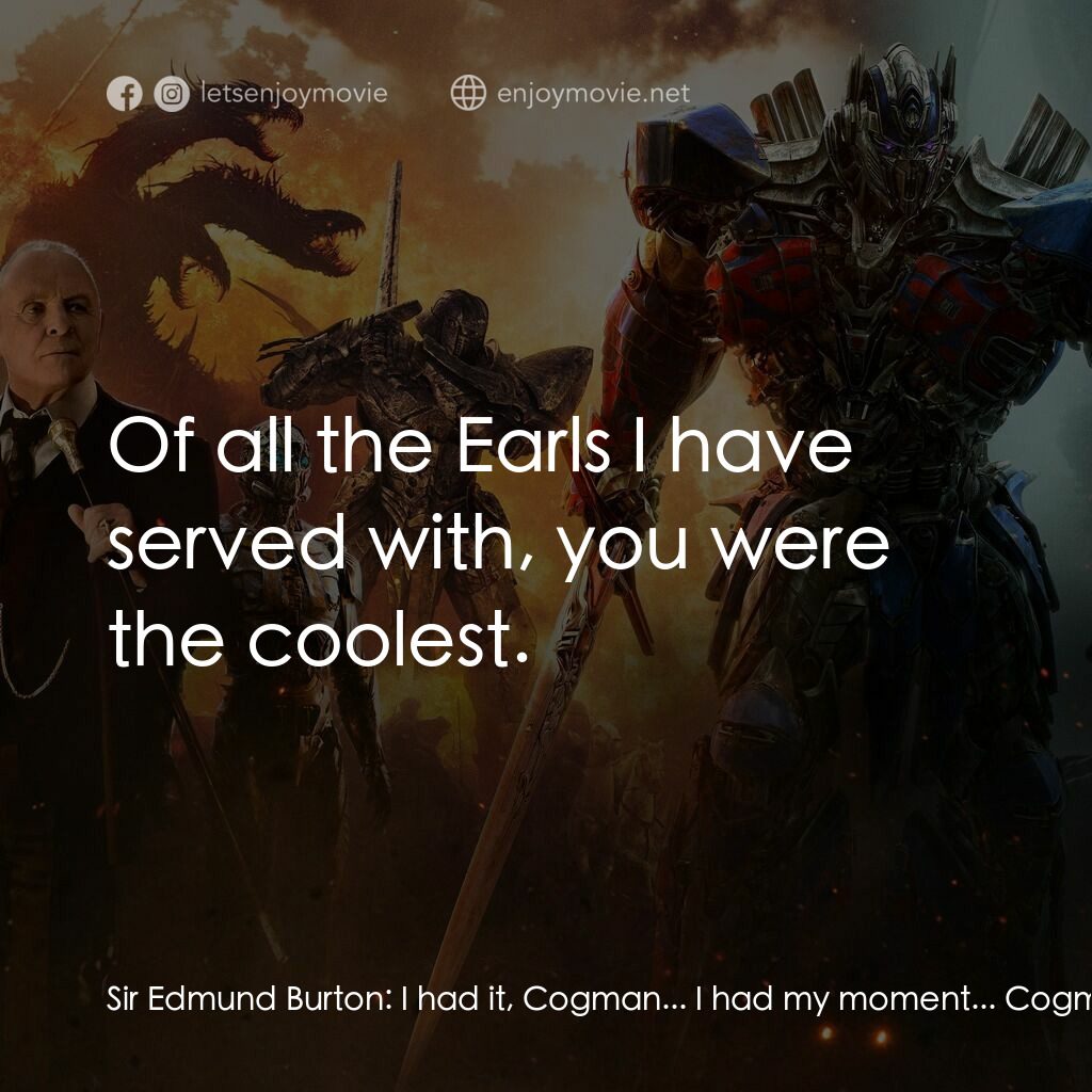 變形金剛：終極戰士電影對白：Sir Edmund Burton:  I had it, Cogman... I had my moment... Cogman:  This is the h