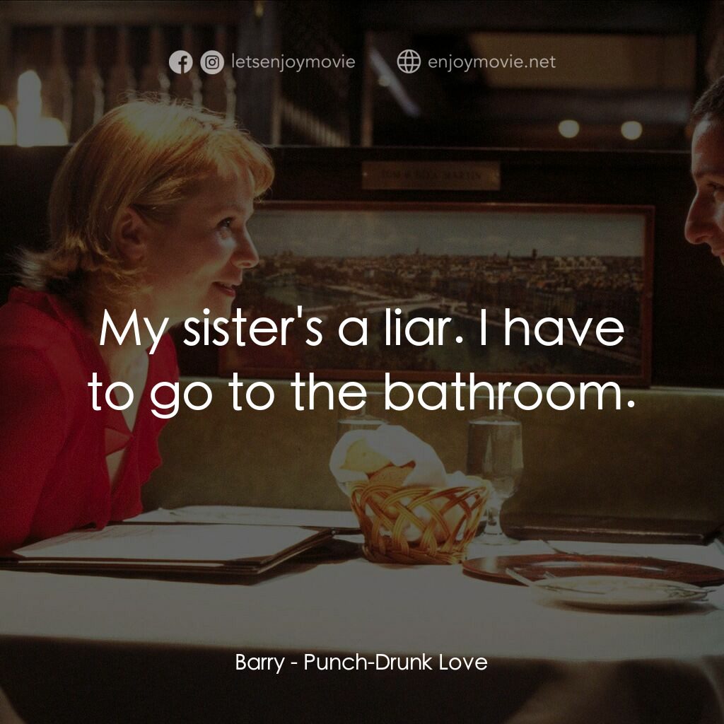 私戀失調電影對白：Barry:  My sister's a liar. I have to go to the bathroom.