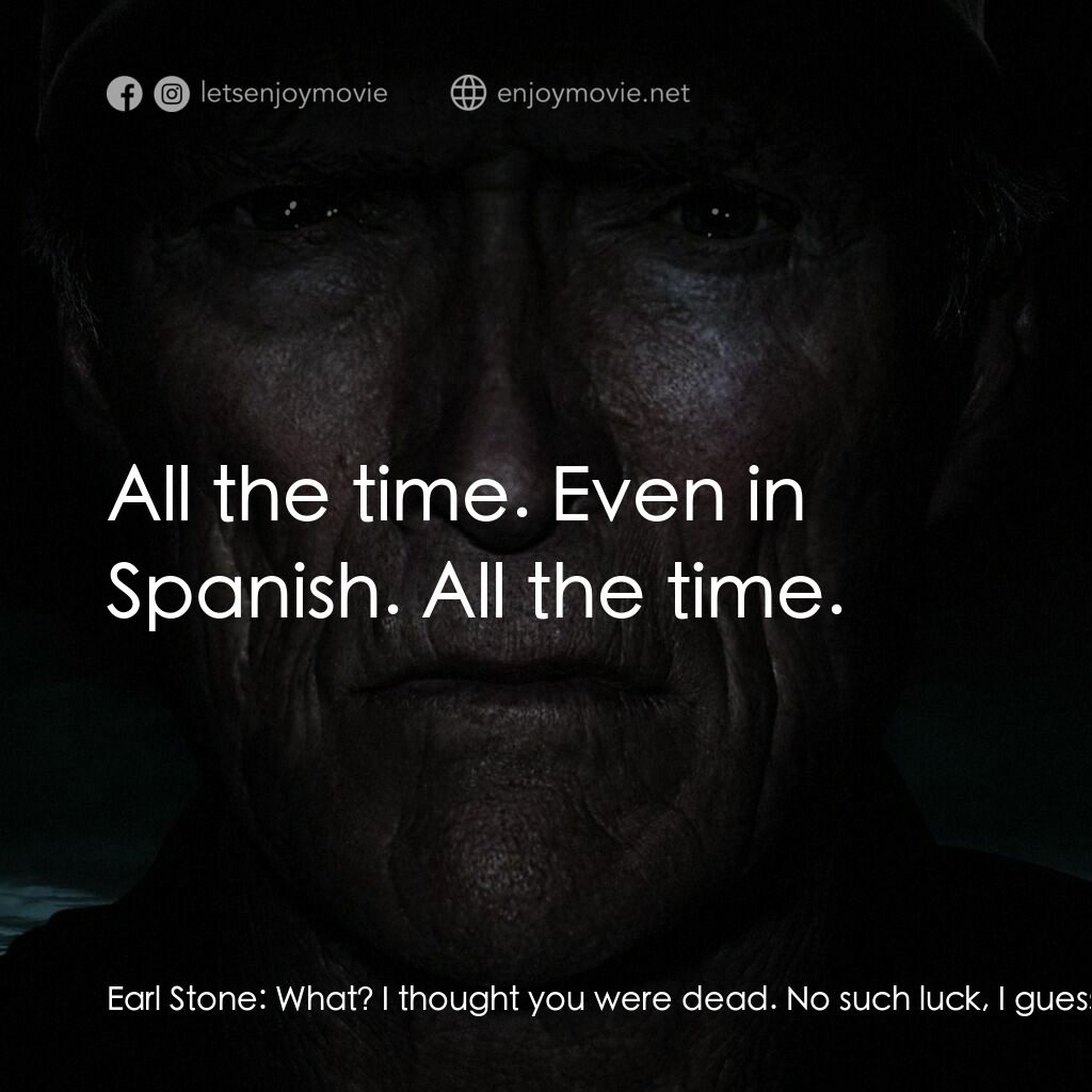 《賭命運轉手》經典台詞：Earl Stone:  What? I thought you were dead. No suc ...